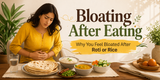 Woman experiencing bloating after eating Indian food like roti and rice with balanced meal on table